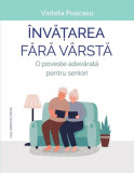 &Icirc;nvățarea fără v&acirc;rstă - Paperback brosat - Violeta Pușcașu - Casa Cărţii de Ştiinţă