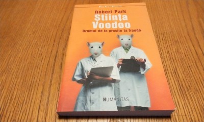 STIINTA VOODOO - Drumul de la Prostie la Frauda - Robert Park - 2006, 274 p. foto