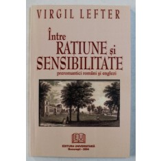 INTRE RATIUNE SI SENSIBILITATE - PREROMANTICI ROMANI SI ENGLEZI de VIRGIL LEFTER , 2004 , DEDICATIE*