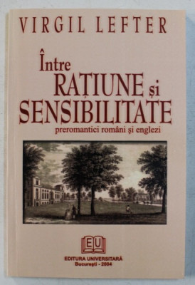 INTRE RATIUNE SI SENSIBILITATE - PREROMANTICI ROMANI SI ENGLEZI de VIRGIL LEFTER , 2004 , DEDICATIE* foto