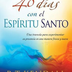 40 Dias Con el Espiritu Santo: Una Travesia Para Experimentar su Presencia en una Manera Fresca y Nueva = 40 Days with the Holy Spirit