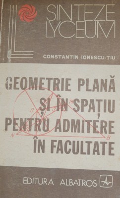 CONSTANTIN IONESCU - GEOMETRIE PLANA SI IN SPATIU PENTRU ADMITERE IN FACULTATE foto