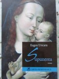 Supunerea - Eugen Uricaru, Cartea Romaneasca, 2005, Roman, Beletristica, Paperback, 454 pagini