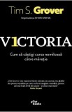 Victoria. Cum sa castigi cursa nemiloasa catre maretie - Tim S. Grover, Shari Lesser Wenk