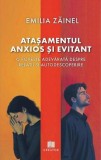 Atasamentul anxios si evitant. O poveste adevarata despre relatii si autodescoperire - Emilia Zainel