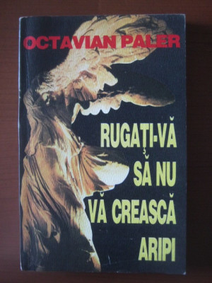 Octavian Paler - Rugati-va sa nu va creasca aripi foto