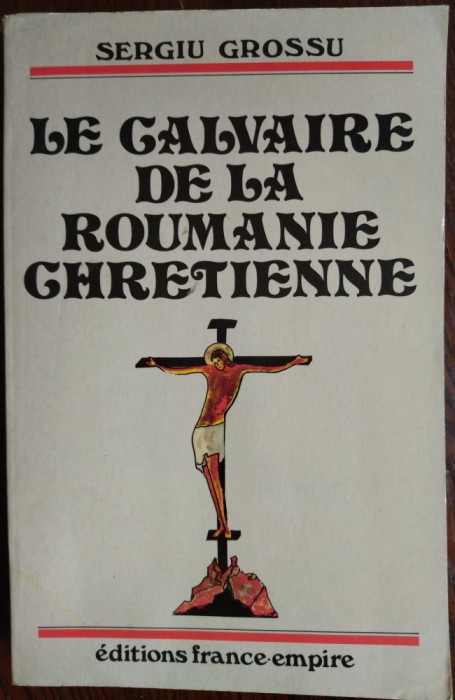 SERGIU GROSSU: CALVAIRE DE LA ROUMANIE CHRETIENNE/1987/DEDICATIE PT DANIELA ZECA