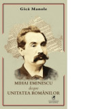 Mihai Eminescu despre Unitatea Romanilor - Gica Manole