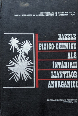 Bazele Fizico-chimice Ale Intaririi Liantilor Anorganici - I.teoreanu V.moldovan M.georgescu M.muntean A. Pur, A763 foto