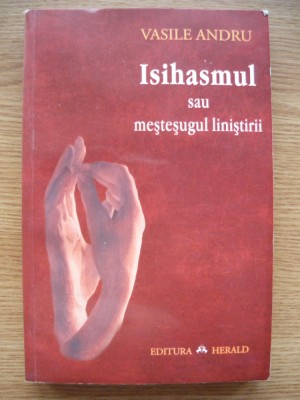 VASILE ANDRU - ISIHASMUL SAU MESTESUGUL LINISTIRII - 2010 foto
