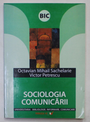 SOCIOLOGIA COMUNICARII de OCTAVIAN MIHAIL SACHELARIE si VICTOR PETRESCU , 2006 foto