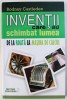 INVENTII CARE AU SCHIMBAT LUMEA - DE LA ROATA LA MASINA DE CALCUL ,VOL. I de RODNEY CASTLEDEN , 2015