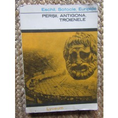 PERSII, ANTIGONA, TROIENELE-ESCHIL, SOFOCLE, EURIPIDE