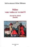 Maine vom vedea ce va mai fi. Jurnal de razboi (Inedit) - Mihai Baleanu