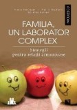 Familia, un laborator complex. Strategii pentru relatii armonioase