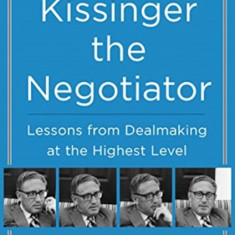 Kissinger the Negotiator: Lessons from Dealmaking at the Highest Level