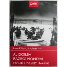 Al Doilea Razboi Mondial. Frontul de Vest 1944-1945 &ndash; Russell Hart