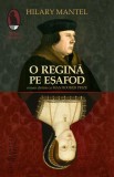 O regina pe esafod - Hilary Mantel - Editura Humanitas Fiction