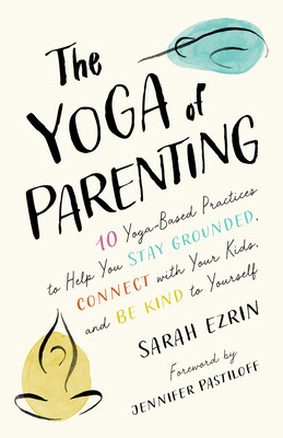 The Yoga of Parenting: Ten Yoga-Based Practices to Help You Stay Grounded, Connect with Your Kids, and Be Kind to Yourself foto