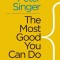 The Most Good You Can Do: How Effective Altruism Is Changing Ideas about Living Ethically