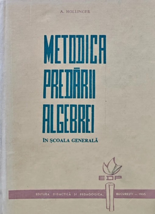 Metodica predarii algebrei in scoala generala - 1965 - A. Hollinger (BB11)