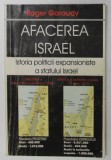 AFACEREA ISRAEL , ISTORIA POLITICII EXPANSIONISTE A STATULUI ISRAEL de ROGER GARAUDY
