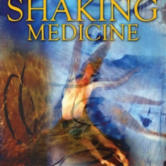 Shaking Medicine: The Healing Power of Ecstatic Movement [With CD]