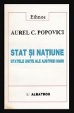 Stat si natiune. Statele-Unite ale Austriei-Mari Studii in vederea rezolvarii problemei nationale din Austro-Ungaria / Aurel C. Popovici