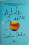 Adultii astia! - Caroline Hulse - Roman Beletristica