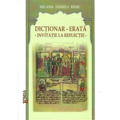 DICTIONAR - ERATA - INVITATIE LA REFLECTIE - MELANIA DANIELA BADIC foto