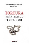 Tortura pe intelesul tuturor - Florin Constantin Pavlovici