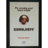 Edmond Andre - Pe urmele unui mare inițiat: Gurdjieff (1999)