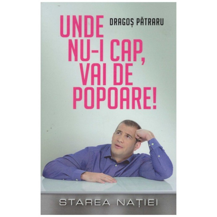 Dragos Patraru - Unde nu-i cap, vai de popoare! - 130326