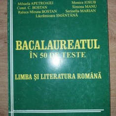 Bacalaureatul in 50 de teste: Limba si literatura romana- Mihaela Apetroaiei, C. Bostan