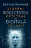Societatea Digitala. Stapani, Cetateni Sau Sclavi ?, Razvan Rughinis - Editura Humanitas