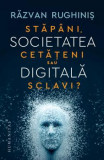 Cumpara ieftin Societatea Digitala. Stapani, Cetateni Sau Sclavi ?, Razvan Rughinis - Editura Humanitas