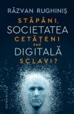 Cumpara ieftin Societatea Digitala. Stapani, Cetateni Sau Sclavi ?, Razvan Rughinis - Editura Humanitas