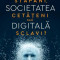Societatea Digitala. Stapani, Cetateni Sau Sclavi ?, Razvan Rughinis - Editura Humanitas