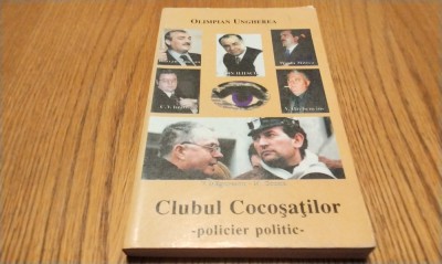 CLUBUL COCOSATILOR Policier Politic - Olimpian Ungherea - Editura Ziua, 2000, 283 p. foto