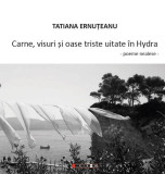 Carne, visuri și oase triste uitate &icirc;n Hydra - Paperback brosat - Tatiana Ernuțeanu - Eikon