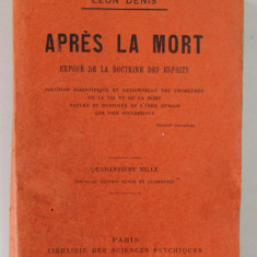 APRES LA MORT , EXPOSE DE LA DOCTRINE DES ESPRITS par LEON DENIS , INCEPUT DE SECOL XX