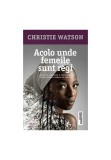 Acolo unde femeile sunt regi - Christie Watson - Trei