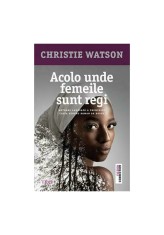 Acolo unde femeile sunt regi - Christie Watson - Trei