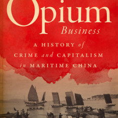 The Opium Business: A History of Crime and Capitalism in Maritime China