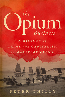 The Opium Business: A History of Crime and Capitalism in Maritime China