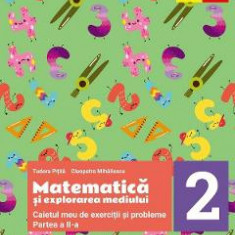 Matematica si explorarea mediului - Clasa 2 Partea 2 - Caietul meu de exercitii si probleme - Tudora Pitila, Cleopatra Mihailescu