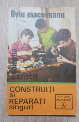 Construiți și reparați singuri - Liviu Macoveanu (colecția CRISTAL) foto