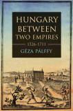 Hungary between Two Empires 1526-1711 | Geza Palffy