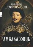 Ambasadorul | Ioan Mihai Cochinescu, 2022, cartea romaneasca