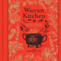 Wiccan Kitchen: A Guide to Magical Cooking & Recipes